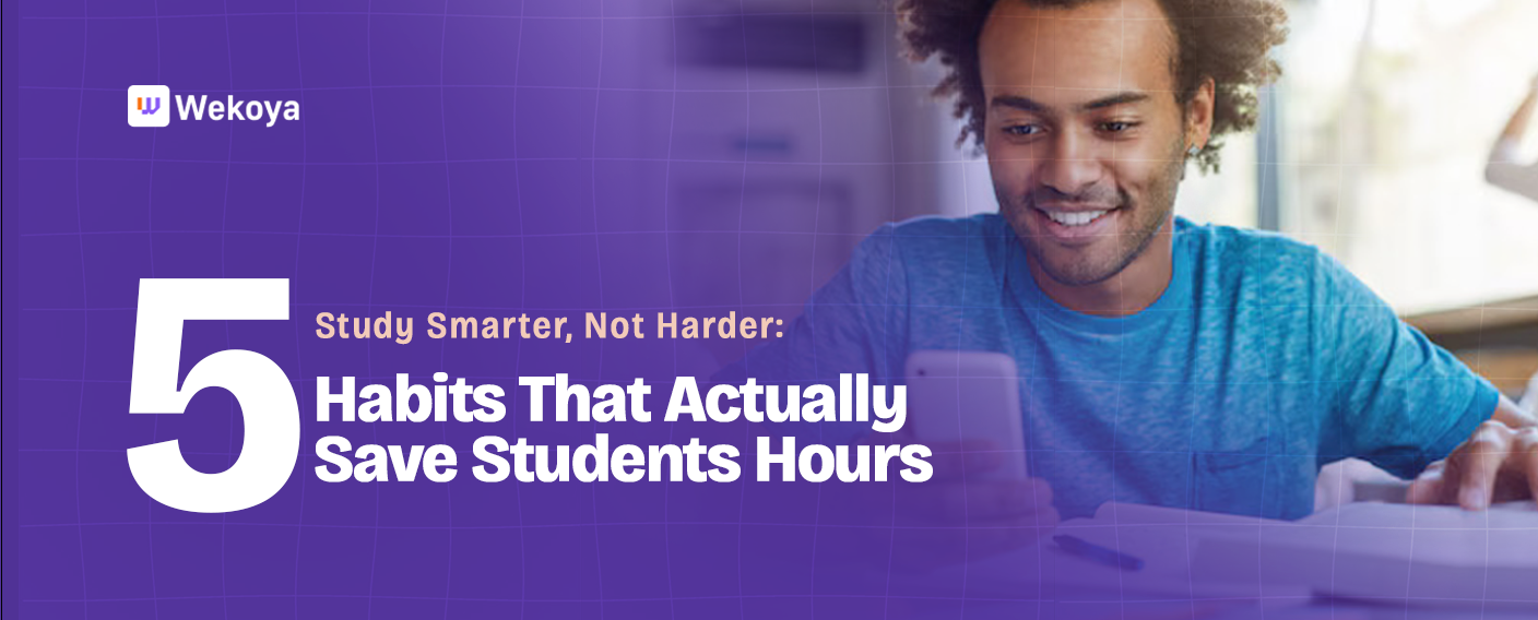 Wekoya | Study Smarter, Not Harder: 5 Habits That Actually Save ...